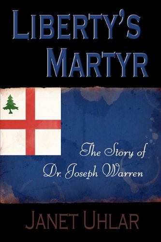 Liberty's Martyr: The Story of Dr. Joseph Warren