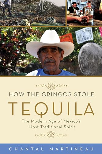 How the Gringos Stole Tequila: The Modern Age of Mexico's Most Traditional Spirit