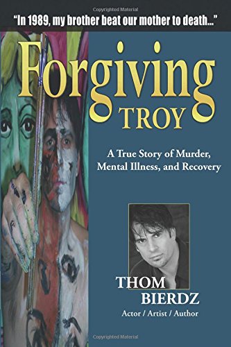 Forgiving Troy: A True Story of Murder, Mental Illness and Recovery