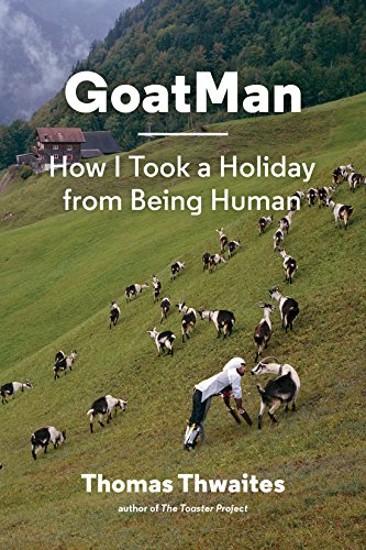 Cover of GoatMan: How I Took a Holiday from Being Human (one man's journey to leave humanity behind and become like a goat) by Thwaites, Thomas, paperback Book