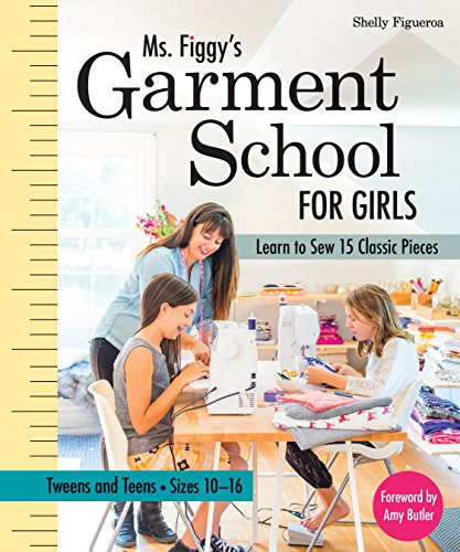 Ms. Figgy's Garment School for Girls: Learn to Sew 15 Classic Pieces • Tweens and Teens―Sizes 10–16