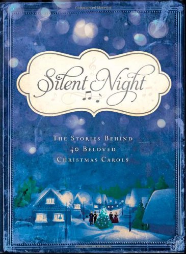 Silent Night: The Stories Behind 40 Beloved Christmas Carols