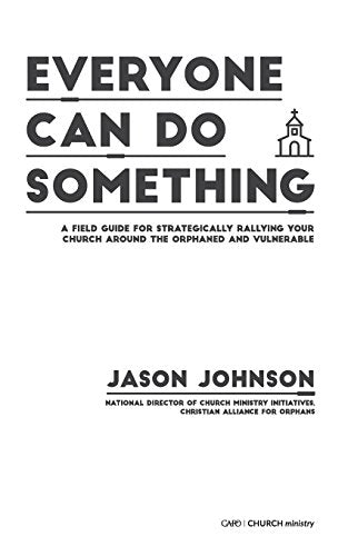 Everyone Can Do Something: A Field Guide for Strategically Rallying Your Church Around the Orphaned and Vulnerable