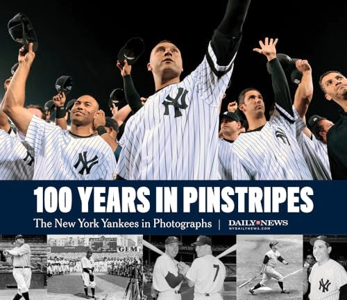 100 Years in Pinstripes: The New York Yankees in Photographs