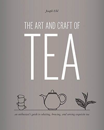 Cover of The Art and Craft of Tea: An Enthusiast's Guide to Selecting, Brewing, and Serving Exquisite Tea by Uhl, Joseph Wesley, hardcover Book