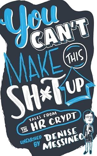 You Can't Make This Sh*t Up!: Tales From the HR Crypt