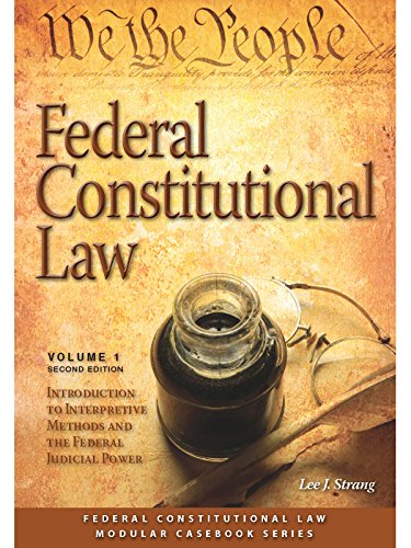 Federal Constitutional Law: Introduction to Interpretive Methods and the Federal Judicial Power (Volume 1)