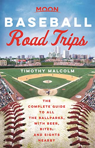 Moon Baseball Road Trips: The Complete Guide to All the Ballparks, with Beer, Bites, and Sights Nearby (Travel Guide)