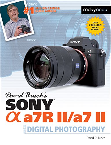 David Busch's Sony Alpha a7R II/a7 II Guide to Digital Photography (The David Busch Camera Guide Series)