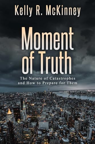 Moment of Truth: The Nature of Catastrophes and How to Prepare for Them