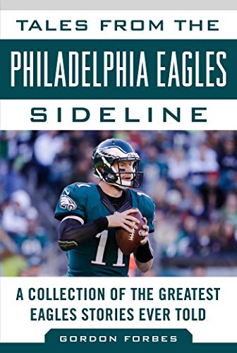 Tales from the Philadelphia Eagles Sideline: A Collection of the Greatest Eagles Stories Ever Told (Tales from the Team)