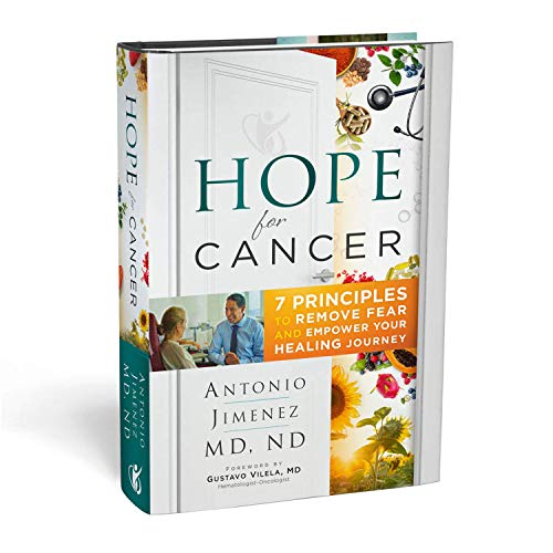Hope for Cancer: 7 Principles to Remove Fear and Empower Your Healing Journey Hardcover - 2019 by Antonio Jimenez M.D, N.D. (Author)