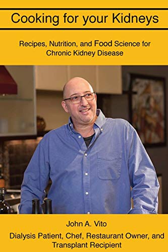 Cooking For Your Kidneys: Nutrition, Food Science, and Recipes from a patient, chef, and transplant recipient