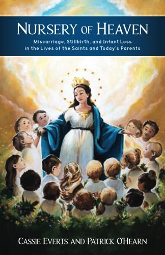Nursery of Heaven: Miscarriage, Stillbirth, and Infant Loss In the Lives of the Saints and Today's Parents