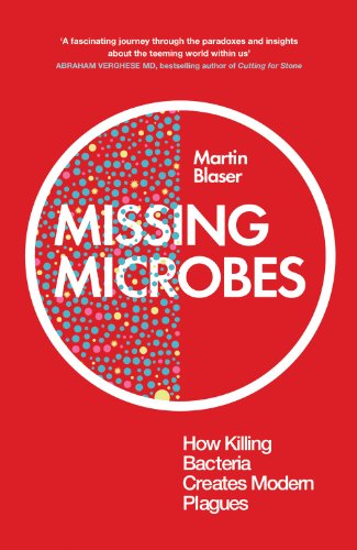 Missing Microbes: How Killing Bacteria Creates Modern Plagues