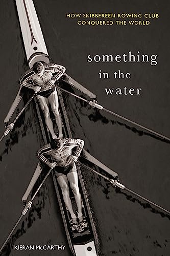 Something In The Water:: How Skibbereen Rowing Club Conquered the World