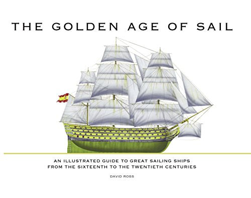 The Golden Age of Sail: An Illustrated Guide to Great Sailing Ships from the Sixteenth to the Twentieth Centuries