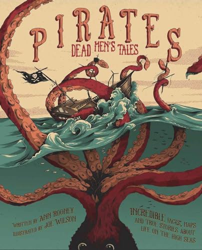 Pirates: Dead Men's Tales: Incredible Facts, Maps and True Stories about Life on the High Seas
