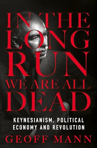 In the Long Run We Are All Dead: Keynesianism, Political Economy, and Revolution
