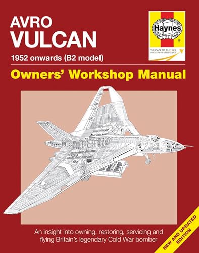 Avro Vulcan Manual 1952 Onwards (B2 model): An insight into owning, restoring, servicing and flying Britain's legacy Cold War bomber (Owners' Workshop Manual)