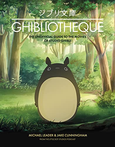 Ghibliotheque: Unofficial Guide to the Movies of Studio Ghibli (Ghibliotheque Guides, 4)