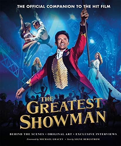 The Greatest Showman - The Official Companion to the Hit Film: Behind the Scenes. Original Art. Exclusive Interviews.