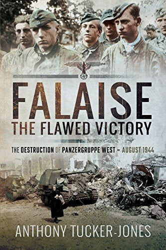 Falaise: The Flawed Victory: The Destruction of Panzergruppe West, August 1944