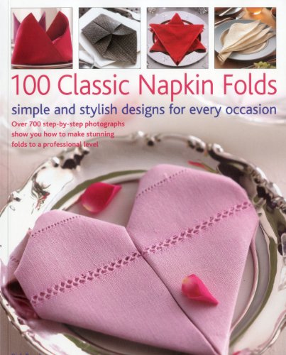 100 Classic Napkin Folds: simple and stylish napkins for every occasion: Over 700 step-by-step photographs show you how to make stunning folds to a professional level