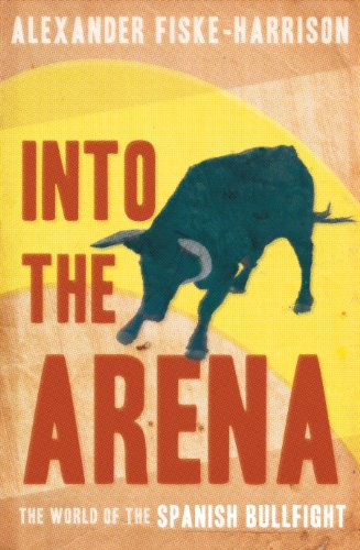 Into the Arena: The World of the Spanish Bullfight