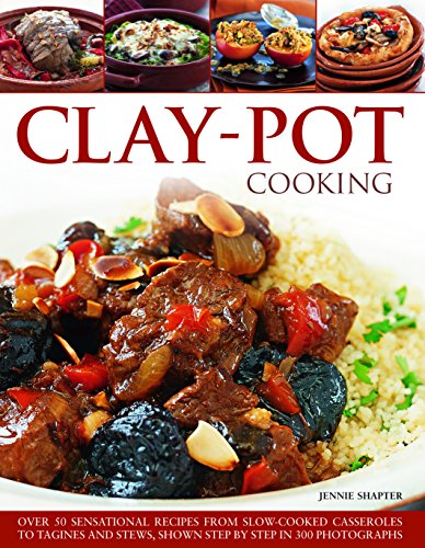 Clay-Pot Cooking: Over 50 Sensational Recipes From Slow-Cooked Casseroles To Tagines And Stews, Shown Step By Step In 300 Photographs