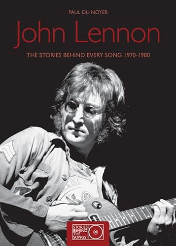 John Lennon: The Stories Behind Every Song 1970-1980 (Stories Behind the Songs)