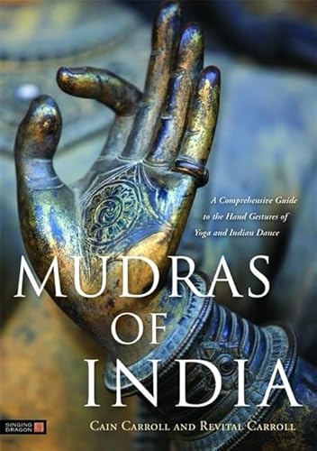 Mudras of India: A Comprehensive Guide to the Hand Gestures of Yoga and Indian Dance