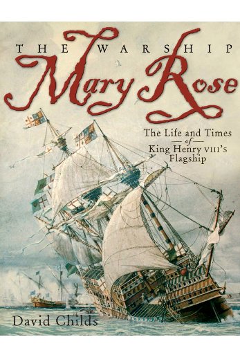 The Warship Mary Rose: The Life & Times of King Henry VIII’s Flagship