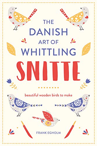 Snitte: The Danish Art of Whittling: Beautiful Wooden Birds to Make