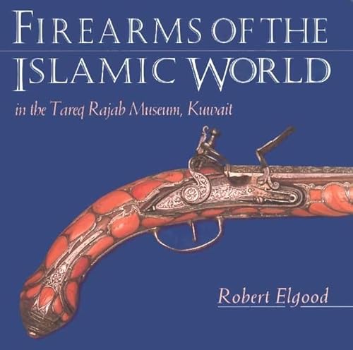 Firearms of the Islamic World: in the Tared Rajab Museum, Kuwait