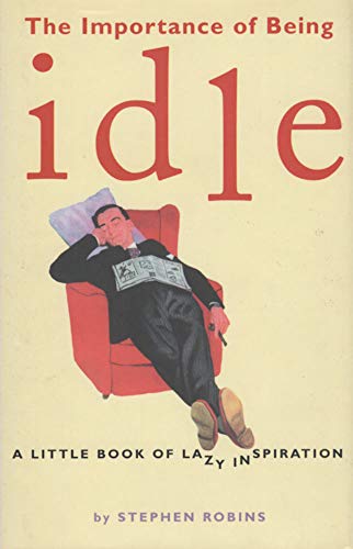 The Importance of Being Idle: A Little Book of Lazy Inspiration