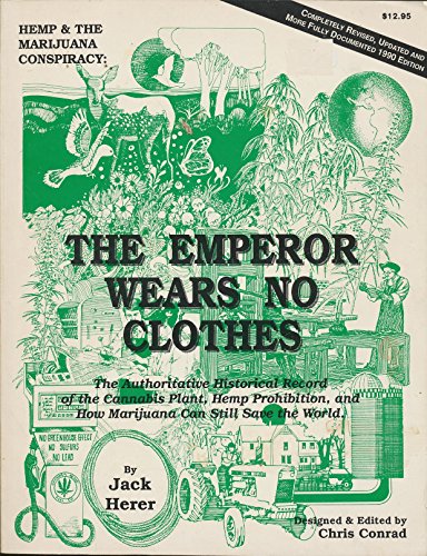 Hemp & The Marijuana Conspiracy: The Emperor Wears No Clothes, The Authoritative Historical Record of the Cannabis Plant, Marijuana Prohibition & How Hemp Can Still Save the World