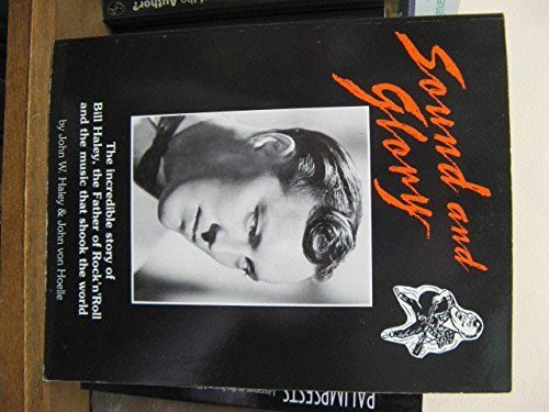 Sound and Glory: The Incredible Story of Bill Haley, the Father of Rock 'N' Roll and the Music That Shook the World
