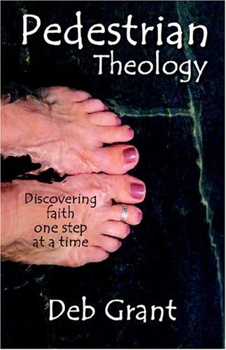 Pedestrian Theology: Discovering Faith One Step At A Time