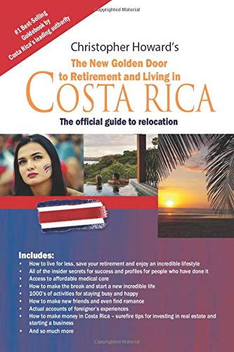 The New Golden Door to Retirement and Living in Costa Rica: The official guide to relocation