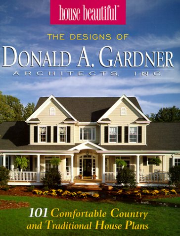 House Beautiful : The Designs of Donald A. Gardner Architects Inc : 101 Comfortable Country and Traditional House Plans