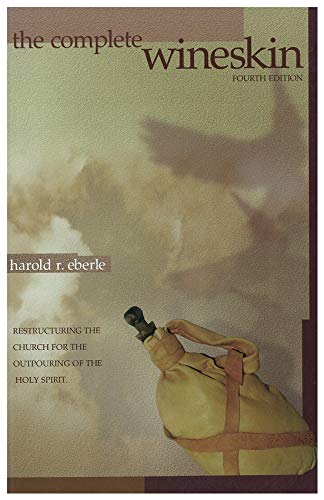 The Complete Wineskin: Restructuring the Church for the Outpouring of the Holy Spirit