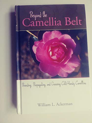 Beyond the Camellia Belt: Breeding, Propagating, and Growing Cold-Hardy Camellias