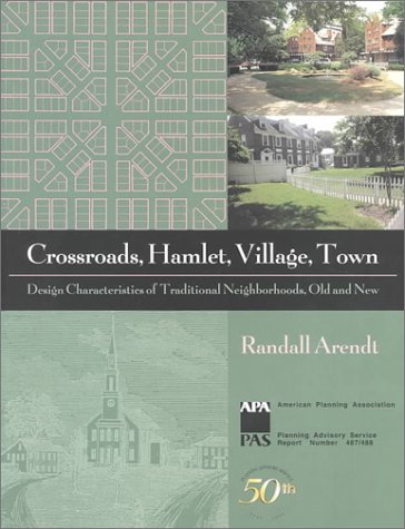 Crossroads, Hamlet, Village, Town: Design Characteristics of Traditional Neighborhoods, Old and New (American Planning Association: Planning Advisory Service Report)