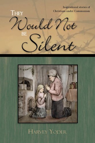 They Would Not Be Silent: Inspirational Stories of Christians Under Communism