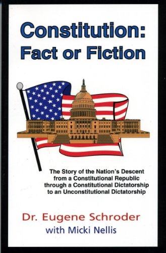 Constitution: Fact or Fiction : The Story of the Nation's Descent from a Constitutional Republic Through a Constitutional Dictatorship to an Unconst