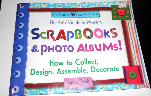 The Kids' Guide to Making Scrapbooks & Photo Albums: How to Collect, Design, Assemble, Decorate (Williamson Kids Can! Series)