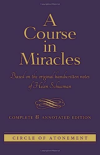 COURSE IN MIRACLES: Based On The Original Handwritten Notes Of Helen Schucman--Complete & Annotated Edition
