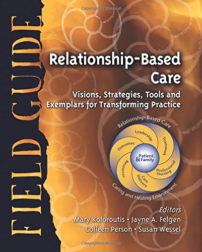 Relationship-Based Care Field Guide: Visions, Strategies, Tools and Exemplars for Transforming Practice