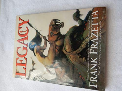 Legacy: Selected Paintings and Drawings by the Grand Master of Fantastic Art, Frank Frazetta